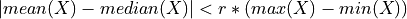 | mean(X)-median(X)| < r * (max(X)-min(X))