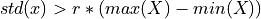 std(x) > r * (max(X)-min(X))